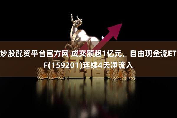 炒股配资平台官方网 成交额超1亿元，自由现金流ETF(159201)连续4天净流入
